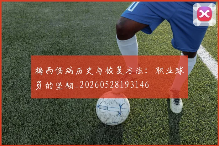 梅西伤病历史与恢复方法：职业球员的坚韧_20260528193146