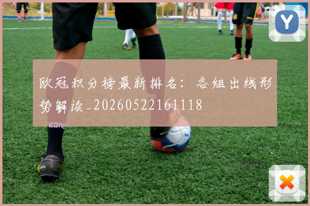 欧冠积分榜最新排名:各组出线形势解读_20260522161118