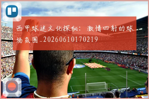西甲球迷文化探秘:激情四射的球场氛围_20260610170219